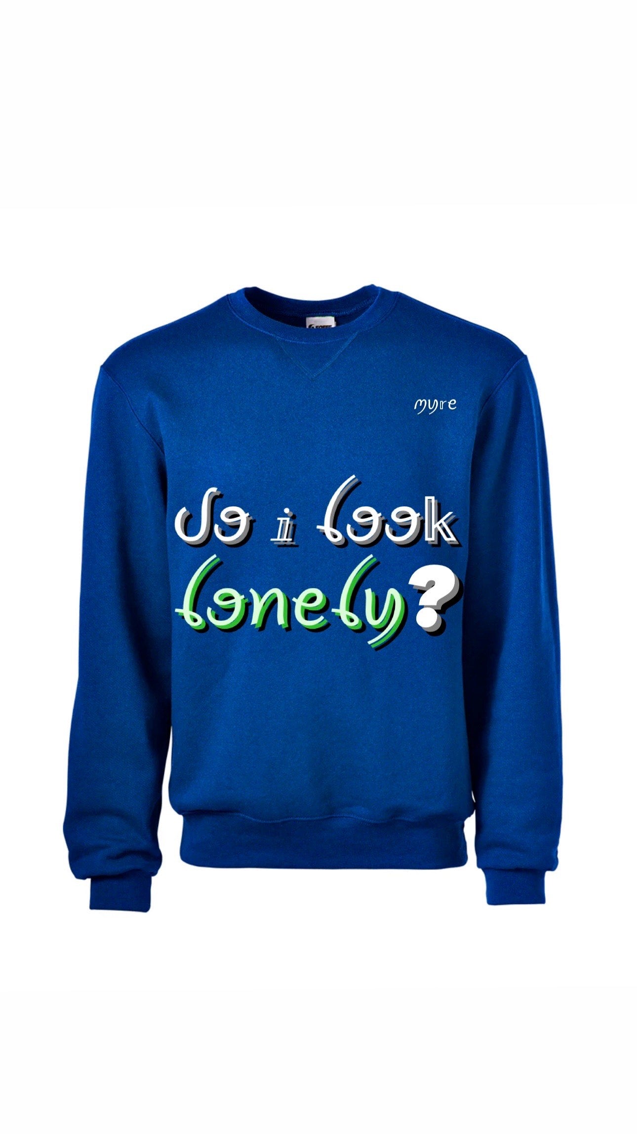 Myre blue sweatshirt design” do I look lonely”